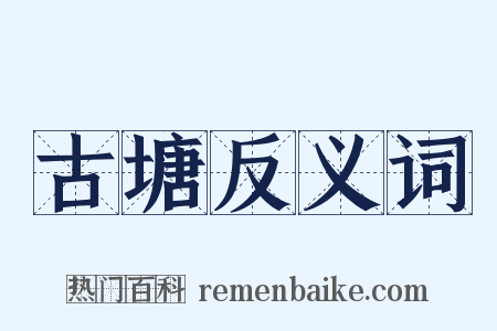 古塘反义词是什么意思的图片